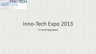 Inno-Tech Expo 2013
17-19.10 Targi Kielce
 