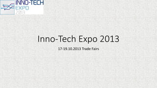 Inno-Tech Expo 2013
17-19.10.2013 Trade Fairs
 