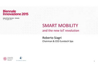1
Roberto Siagri
Chairman & CEO Eurotech Spa
SMART MOBILITY 
and the new IoT revolution  
 
