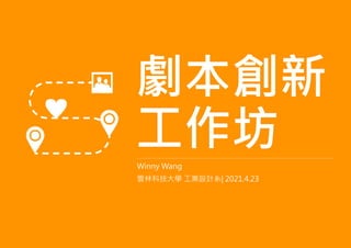 劇本創新
工作坊
Winny Wang
雲林科技大學 工業設計系| 2021.4.23
 