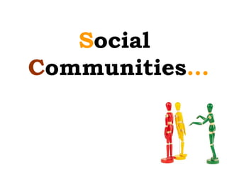 Social
Communities…
 