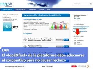 LAN
El «look&feel» de la plataforma debe adecuarse
al corporativo para no causar rechazo
 © Guillermo Beuchat Shaw 2011   www.transforme.cl
 