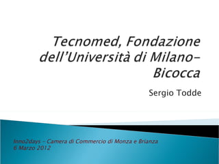 Sergio Todde




Inno2days – Camera di Commercio di Monza e Brianza
6 Marzo 2012
 