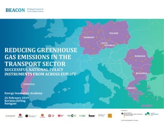 REDUCING GREENHOUSE
GAS EMISSIONS IN THE
TRANSPORT SECTOR
SUCCESSFUL NATIONAL POLICY
INSTRUMENTS FROM ACROSS EUROPE
Energy Innovation Academy
26 February 2019
Korinna Jörling
Navigant
 