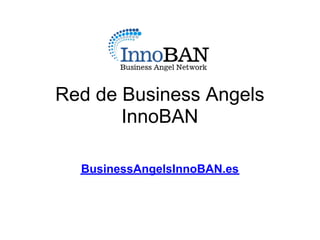 Red de Business Angels
       InnoBAN

  BusinessAngelsInnoBAN.es
 