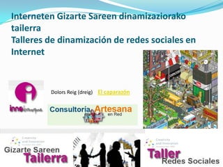 Interneten Gizarte Sareen dinamizaziorako
tailerra
Talleres de dinamización de redes sociales en
Internet


         Dolors Reig (dreig) El caparazón
 