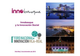 Innobasque
y la Innovación Social

Vila-Real, 5 de diciembre de 2013

 