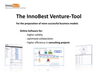 The InnoBest Venture-Tool For the preparation of more successful business models Online Software for: 	- higher validity   	- optimized collaboration  	- higher efficiency in consultingprojects 