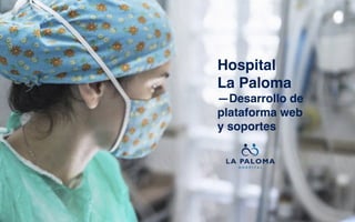 Henry Hank
Hospital
La Paloma
—Desarrollo de
plataforma web
y soportes
 