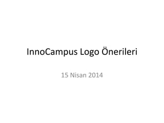 InnoCampus Logo Önerileri
15 Nisan 2014
 
