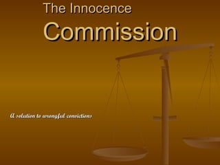 The Innocence  Commission A solution to wrongful convictions 