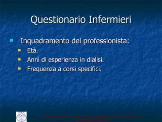 Questionario Infermieri Inquadramento del professionista:  Età. Anni di esperienza in dialisi. Frequenza a corsi specifici. 