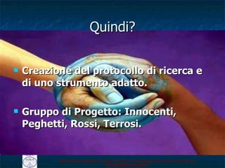 Quindi? Creazione del protocollo di ricerca e di uno strumento adatto. Gruppo di Progetto: Innocenti, Peghetti, Rossi, Terrosi. 