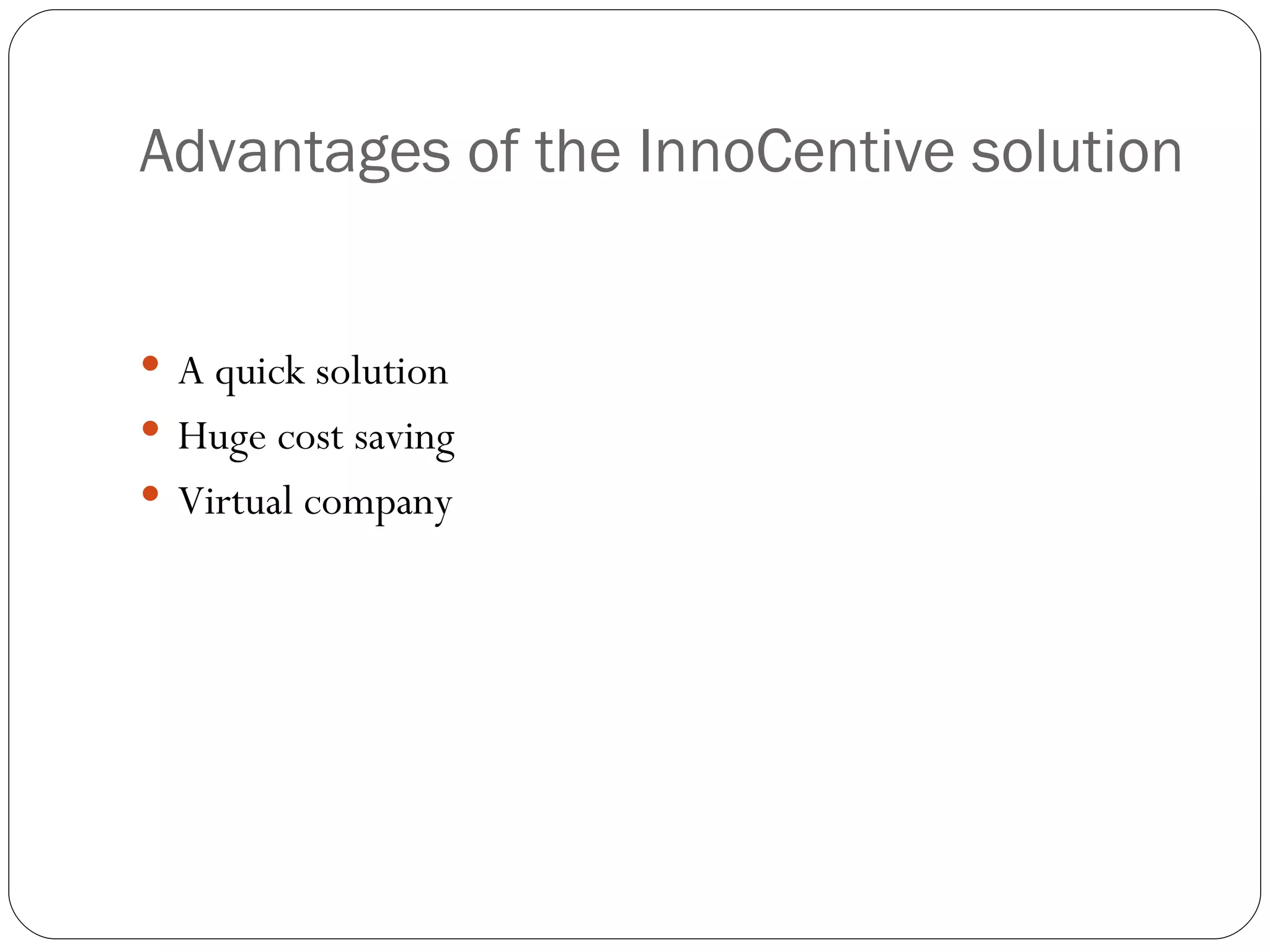 Advantages of the InnoCentive solution A quick solution Huge cost saving Virtual company 