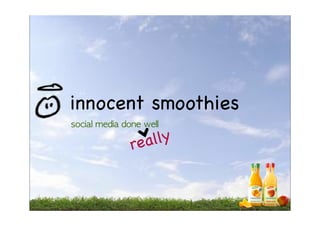 innocent smoothies
social	 media	 done	 well

                 re ally
 