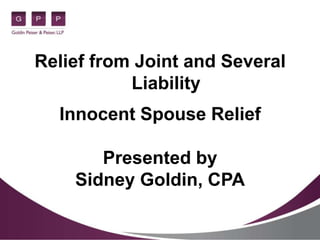 Relief from Joint and Several
           Liability
  Innocent Spouse Relief

       Presented by
    Sidney Goldin, CPA
 