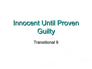 Innocent Until ProvenInnocent Until Proven
GuiltyGuilty
Transitional 9Transitional 9
 