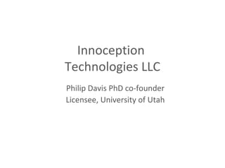 Innoception
Technologies LLC
Philip Davis PhD co-founder
Licensee, University of Utah
 