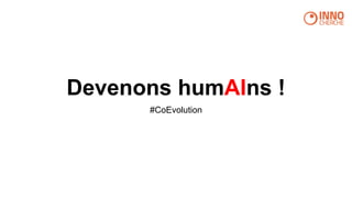 Devenons humAIns !
#CoEvolution
 