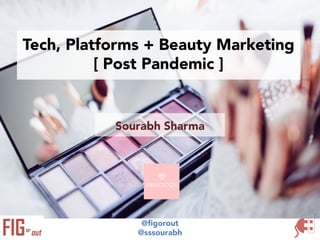 Tech, Platforms + Beauty Marketing
[ Post Pandemic ]
@figorout
@sssourabh
Sourabh Sharma
 