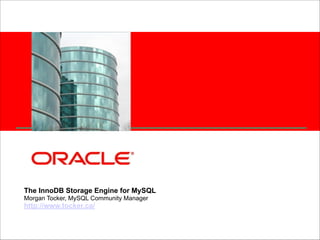 <Insert Picture Here>

The InnoDB Storage Engine for MySQL 
Morgan Tocker, MySQL Community Manager 
http://www.tocker.ca/ 

 