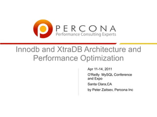 Innodb and XtraDB Architecture and
Performance Optimization
Apr 11-14, 2011
O'Reilly MySQL Conference
and Expo
Santa Clara,CA
by Peter Zaitsev, Percona Inc
 