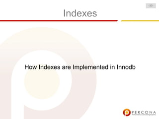 Indexes
How Indexes are Implemented in Innodb
-30-
 