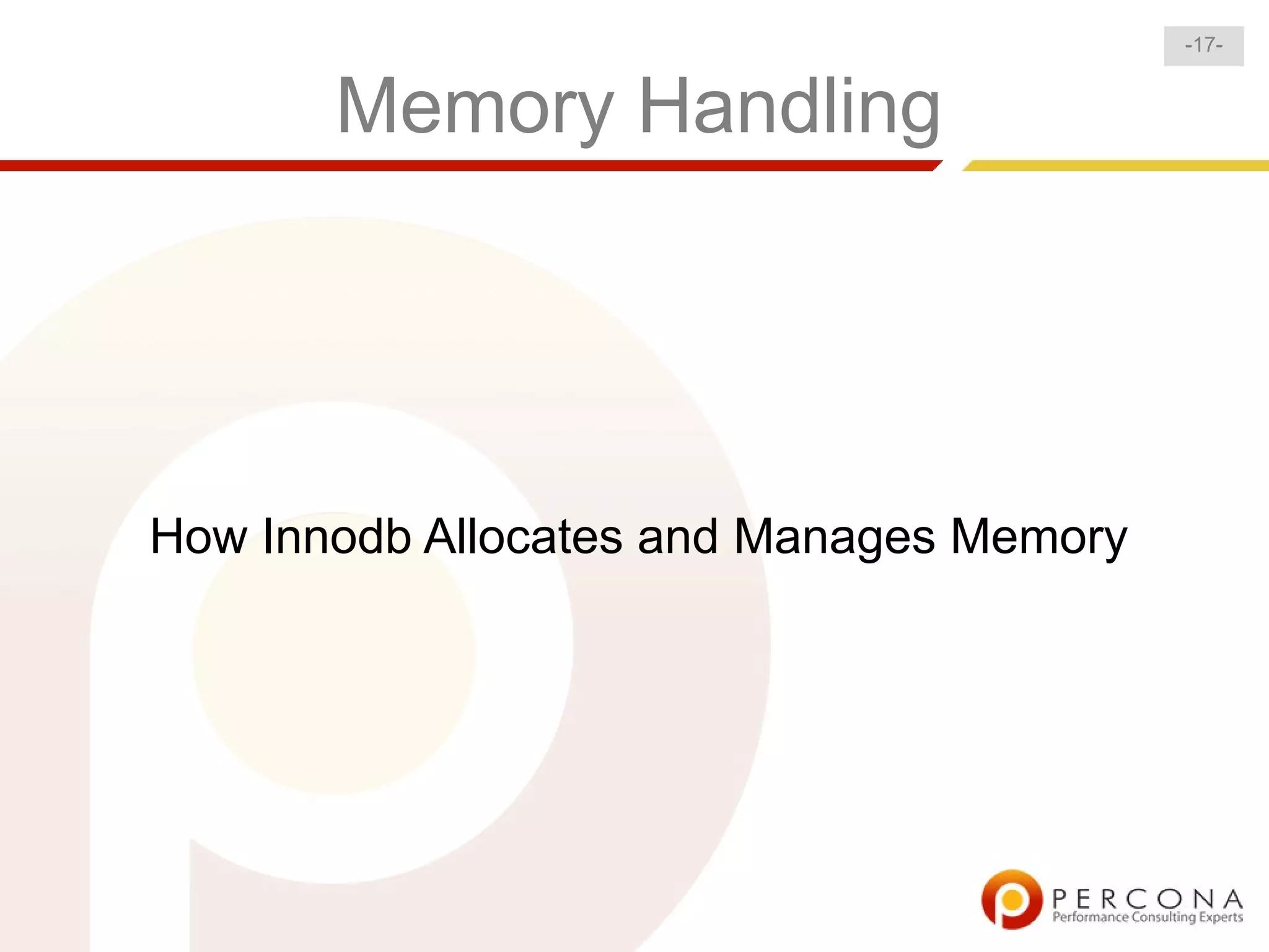 -17-


       Memory Handling




How Innodb Allocates and Manages Memory
 