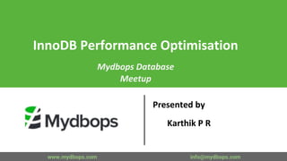 InnoDB Performance Optimisation
Mydbops Database
Meetup
Presented by
Karthik P R
www.mydbops.com info@mydbops.com
 