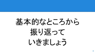 基本的なところから
振り返って
いきましょう
8
 