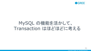 Copyright © GREE, Inc. All Rights Reserved.
MySQL の機能を活かして、
Transaction はほどほどに考える
21
 