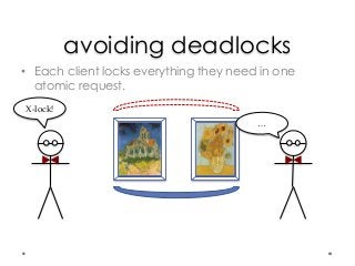 avoiding deadlocks
• Each client locks everything they need in one
atomic request.
X-­‐‑lock!
…
 