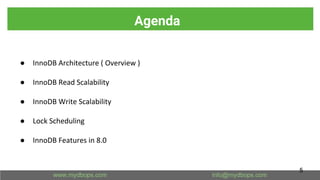 Agenda
● InnoDB Architecture ( Overview )
● InnoDB Read Scalability
● InnoDB Write Scalability
● Lock Scheduling
● InnoDB ...