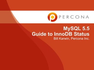 MySQL 5.5
Guide to InnoDB Status
        Bill Karwin, Percona Inc.
 