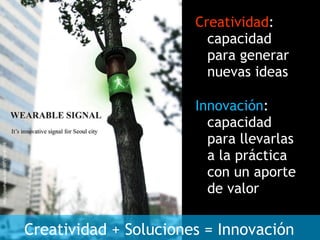 <ul><li>Creatividad : capacidad para generar nuevas ideas  </li></ul><ul><li>Innovación : capacidad para llevarlas a la pr...