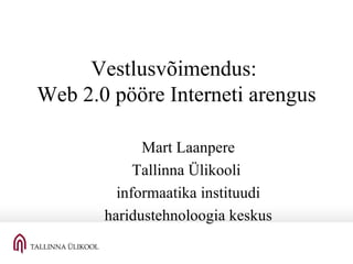 Vestlusvõimendus:  Web 2.0 pööre Interneti arengus Mart Laanpere Tallinna Ülikooli  informaatika instituudi haridustehnoloogia keskus 