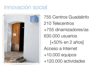 innovación social
               755 Centros Guadalinfo
               210 Telecentros
               +755 dinamizadores/a...