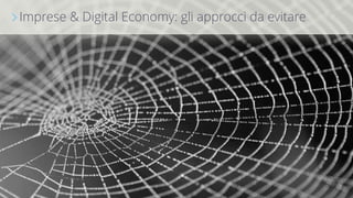 Imprese & Digital Economy: gli ∠ approcci da evitare 
 
