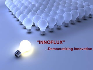 “INNOFLUX”
                                                                          …Democratizing Innovation


Proprietary and confidential. This information does not represent, and should not be construed as, legal or professional advice. © 2009 I-Cube Systems Pvt. Ltd.
                                                    All Rights Reserved copyright @ I-Cube Systems Pvt. Ltd.

                                                                                                                                                                   Slide 1 of 16
 