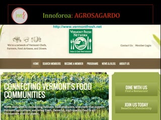 Innoforoa: AGROSAGARDO
http://www.vermontfresh.net
 