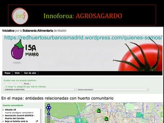 Innoforoa: AGROSAGARDO
https://redhuertosurbanosmadrid.wordpress.com/quienes-somos/
 