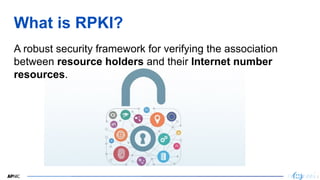 2
2
What is RPKI?
A robust security framework for verifying the association
between resource holders and their Internet nu...