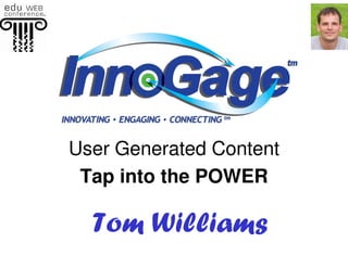 User Generated Content
Tap into the POWER
Tom Williams
 