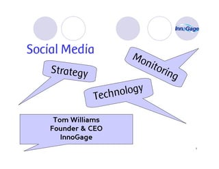 Social Media         Mo
                        nito
    Strategy                 ring
                  ology
              echn
             T

     Tom Williams
    Founder & CEO
       InnoGage
                                    1
 
