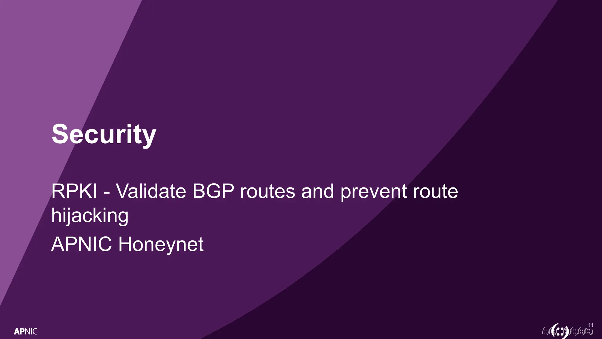 11
Security
RPKI - Validate BGP routes and prevent route
hijacking
APNIC Honeynet
 