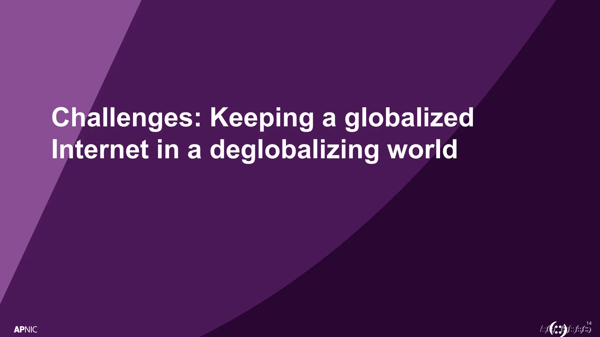14
Challenges: Keeping a globalized
Internet in a deglobalizing world
 