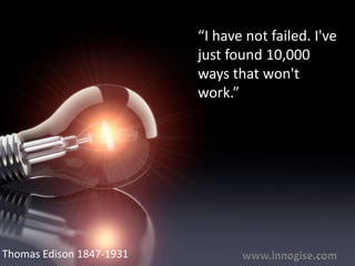 “I have not failed. I've
                          just found 10,000
                          ways that won't
                          work.”




Thomas Edison 1847-1931
 