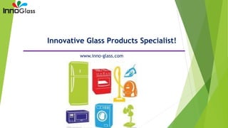 Innovative Glass Products Specialist!
www.inno-glass.com
 