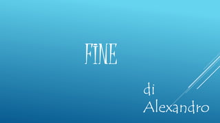 FINE
di
Alexandro
 