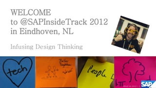WELCOME
to @SAPInsideTrack 2012
in Eindhoven, NL
Infusing Design Thinking




                           ©SAP AG 2012 | 1
 